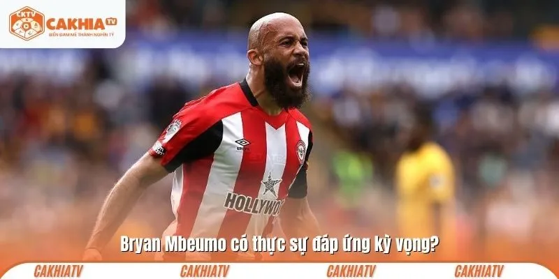 Bryan Mbeumo có thực sự đáp ứng kỳ vọng?